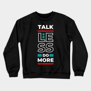 "Talk Less Do More" - Motivational stuffs for Goal-Setters and High Achievers Crewneck Sweatshirt